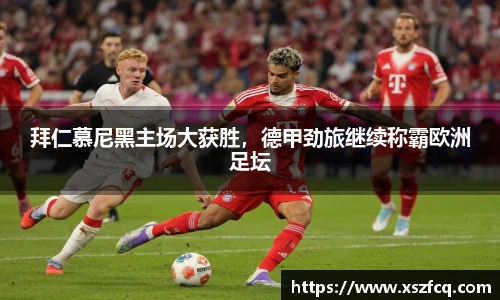 拜仁慕尼黑主场大获胜，德甲劲旅继续称霸欧洲足坛