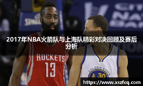 2017年NBA火箭队与上海队精彩对决回顾及赛后分析