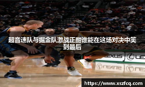 超音速队与掘金队激战正酣谁能在这场对决中笑到最后