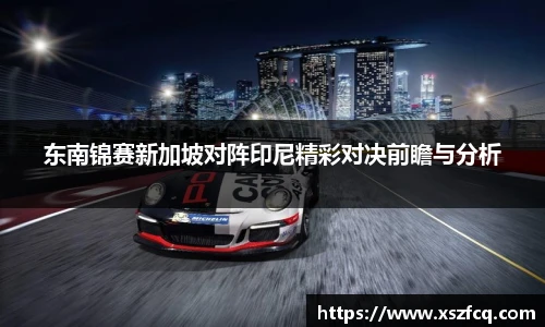 东南锦赛新加坡对阵印尼精彩对决前瞻与分析